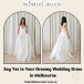 Say Yes in Your Dreamy Wedding Dress in Melbourne